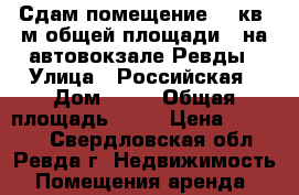 Сдам помещение 40 кв. м общей площади   на автовокзале Ревды › Улица ­ Российская › Дом ­ 30 › Общая площадь ­ 40 › Цена ­ 21 000 - Свердловская обл., Ревда г. Недвижимость » Помещения аренда   